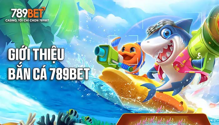 Bắn Cá 789BET kho trò chơi băn cá với đồ họa siêu chất